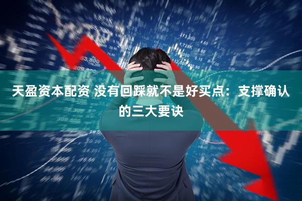 天盈资本配资 没有回踩就不是好买点：支撑确认的三大要诀